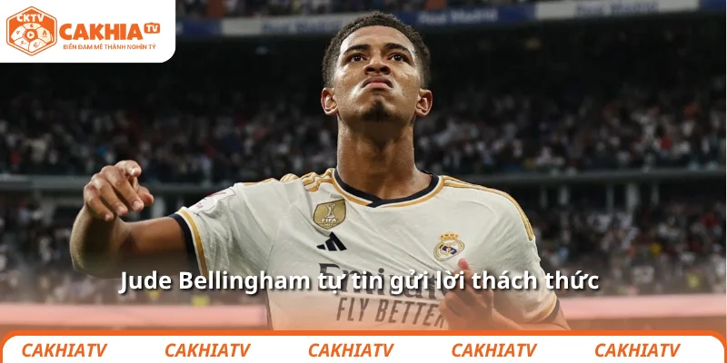 Jude Bellingham tự tin gửi lời thách thức